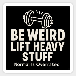 Be Weird Lift Heavy Stuff – Funny Gym Fitness Sticker